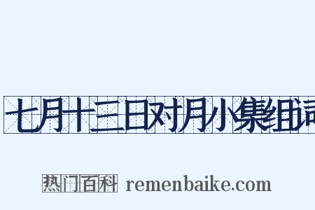七月十三日对月小集组词是什么意思的图片